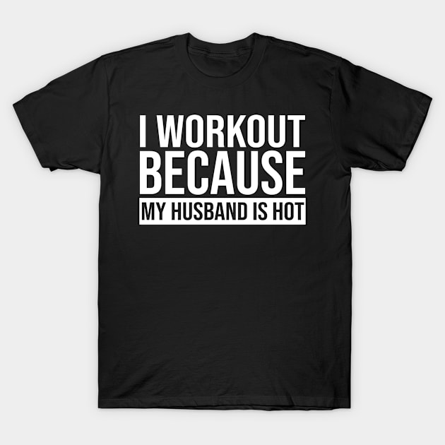 I Workout Because My Husband Is Hot T-Shirt by celestewilliey